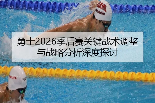 勇士2026季后赛关键战术调整与战略分析深度探讨
