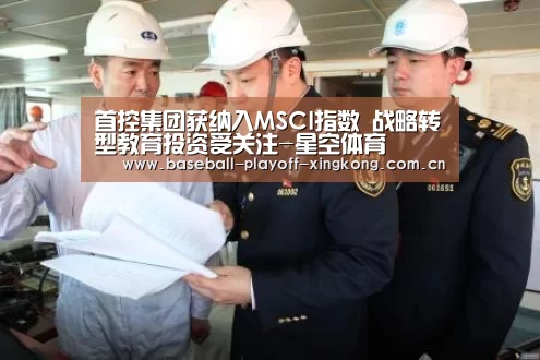 首控集团获纳入MSCI指数 战略转型教育投资受关注-星空体育(图1) 星空娱乐