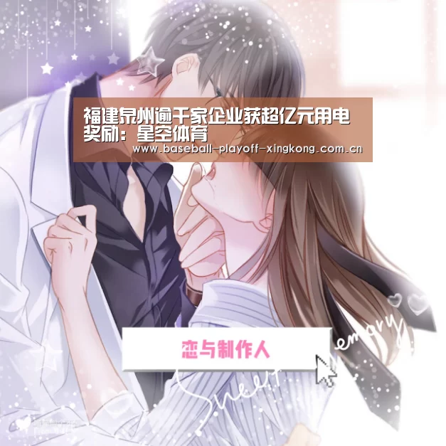 福建泉州逾千家企业获超亿元用电奖励:星空体育(图1) 星空娱乐